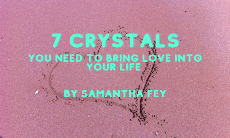 7 Crystals You Need To Bring Love Into Your Life by Samantha Fey